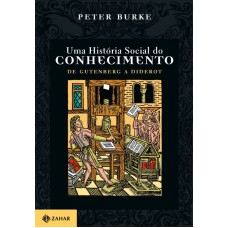 UMA HISTÓRIA SOCIAL DO CONHECIMENTO 1: DE GUTENBERG A DIDEROT