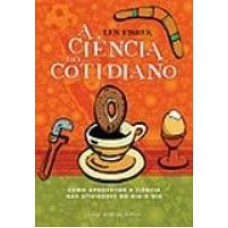 CIÊNCIA NO COTIDIANO, A - COMO APROVEITAR A CIÊNCIA NAS ATIVIDADES DO DIA A DIA