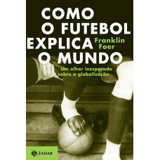 COMO O FUTEBOL EXPLICA O MUNDO: UM OLHAR INESPERADO SOBRE A GLOBALIZAÇÃO