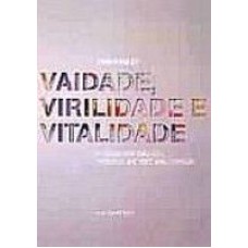 VAIDADE, VITALIDADE, VIRILIDADE - A CIENCIA POR TRAS DOS PRODUTOS QUE VOCE - 1