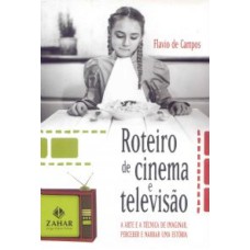 ROTEIRO DE CINEMA E TELEVISÃO - A ARTE E A TÉCNICA DE IMAGINAR, PERCEBER E NARRAR