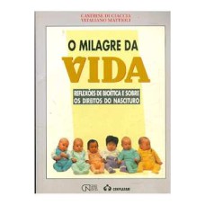 MILAGRE DA VIDA, A - REFLEXOES DE BIOETICA E SOBRE OS DIREITOS DO NASCITURO