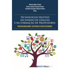 TECNOLOGIAS DIGITAIS NO ENSINO DE LÍNGUAS E NA FORMAÇÃO DE PROFESSORES - REORGANIZANDO SISTEMAS EDUCACIONAIS