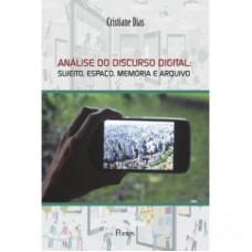 ANÁLISE DO DISCURSO DIGITAL - SUJEITO, ESPAÇO, MEMÓRIA E ARQUIVO