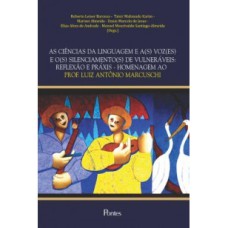 CIÊNCIAS DA LINGUAGEM E A(S) VOZ(ES) E O(S) SILENCIAMENTO(S) DE VULNERÁVEIS: REFLEXÃO E PRÁXIS - HOMENAGEM AO PROF. LUIZ ANTÔNIO MARCUSCHI