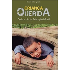 CRIANÇA QUERIDA: O DIA A DIA DA EDUCAÇÃO INFANTIL