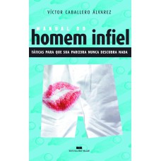 MANUAL DO HOMEM INFIEL - TÁTICAS PARA QUE SUA PARCEIRA NUNCA DESCUBRA NADA: TÁTICAS PARA QUE SUA PARCEIRA NUNCA DESCUBRA NADA