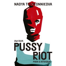 UM GUIA PUSSY RIOT PARA O ATIVISMO