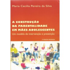 A construção da parentalidade em mães adolescentes: um modelo de intervenção e prevenção