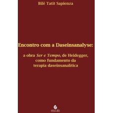 Encontro com a Daseinsanalyse: a obra Ser e Tempo, de Heidegger, como fundamento da terapia daseinsanalítica