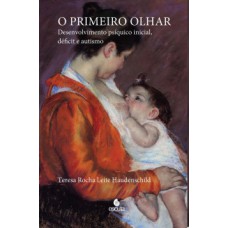 O primeiro olhar: desenvolvimento psíquico inicial, déficit e autismo