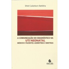 A comunicação do diagnóstico na UTI neonatal: médicos e pacientes: assimetrias e simetrias