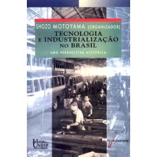 TECNOLOGIA E INDUSTRIALIZAÇÃO NO BRASIL - UMA PERSPECTIVA HISTÓRICA