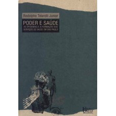 PODER E SAÚDE - AS EPIDEMIAS E A FORMAÇÃO DOS SERVIÇOS DE SAÚDE EM SÃO PAULO