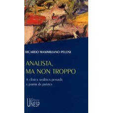 ANALISTA, MA NON TROPPO - A CLÍNICA ANALÍTICA PENSADA A PARTIR DA PRÁTICA