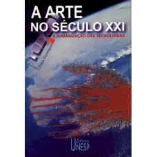 A ARTE NO SÉCULO XXI - A HUMANIZAÇÃO DAS TECNOLOGIAS