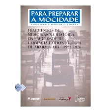 PARA PREPARAR A MOCIDADE - FRAGMENTOS DE MEMÓRIAS NA HISTÓRIA DA FACULDADE DE FARMÁCIA E ODONTOLOGIA DE ARARAQUARA 1923-1976