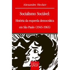 SOCIALISMO SOCIÁVEL - HISTÓRIA DA ESQUERDA DEMOCRÁTICA EM SÃO PAULO (1945-1965)