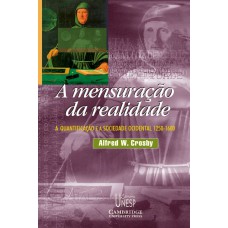 A MENSURAÇÃO DA REALIDADE - A QUANTIFICAÇÃO E A SOCIEDADE OCIDENTAL - 1250/1600