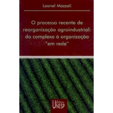 O PROCESSO RECENTE DE REORGANIZAÇÃO AGROINDUSTRIAL - DO COMPLEXO À ORGANIZAÇÃO 