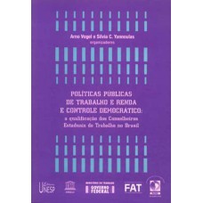 POLÍTICAS PÚBLICAS DE TRABALHO E RENDA E CONTROLE DEMOCRÁTICO - A QUALIFICAÇÃO DOS CONSELHOS ESTADUAIS DE TRABALHO NO BRASIL