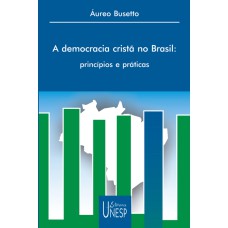 A DEMOCRACIA CRISTÃ NO BRASIL - PRINCÍPIOS E PRÁTICAS