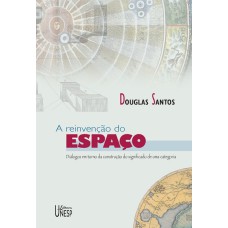 A REINVENÇÃO DO ESPAÇO - DIÁLOGOS EM TORNO DA CONSTRUÇÃO DO SIGNIFICADO DE UMA CATEGORIA