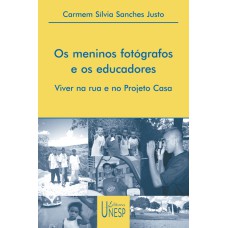 OS MENINOS FOTÓGRAFOS E OS EDUCADORES - VIVER NA RUA E NO PROJETO CASA