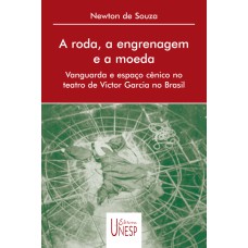 A RODA, A ENGRENAGEM E A MOEDA - VANGUARDA E ESPAÇO CÊNICO NO TEATRO DE VICTOR GARCIA NO BRASIL