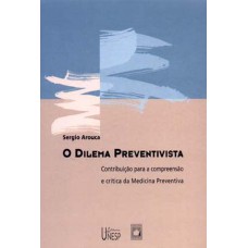 O DILEMA PREVENTIVISTA - CONTRIBUIÇÃO PARA A COMPREENSÃO E CRÍTICA DA MEDICINA PREVENTIVA