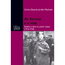 AS FORMAS E A VIDA - ESTÉTICA E ÉTICA NO JOVEM LUKÁCS (1910-1918)