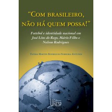 COM BRASILEIRO, NÃO HÁ QUEM POSSA! - FUTEBOL E IDENTIDADE NACIONAL EM JOSÉ LINS DO REGO, MÁRIO FILHO E NELSON RODRIGUES