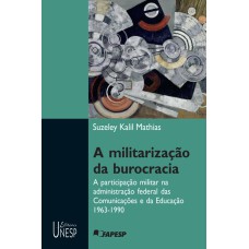 A MILITARIZAÇÃO DA BUROCRACIA - A PARTICIPAÇÃO DO MILITAR NA ADMINISTRAÇÃO FEDERAL DAS COMUNICAÇÕES E DA EDUCAÇÃO - 1963-1990