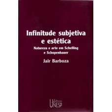 INFINITUDE SUBJETIVA E ESTÉTICA - NATUREZA E ARTE EM SCHELLING E SCHOPENHAUER