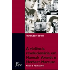 VIOLÊNCIA REVOLUCIONÁRIA EM HANNAH ARENDT E HERBERT MARCUSE - RAÍZES E POLARIZAÇÕES