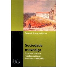 SOCIEDADE MOVEDIÇA - ECONOMIA, CULTURA E RELAÇÕES SOCIAIS EM SÃO PAULO - 1808-1850