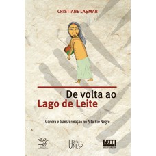 DE VOLTA AO LAGO DE LEITE - GÊNERO E TRANSFORMAÇÃO NO ALTO RIO NEGRO