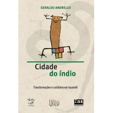 CIDADE DO ÍNDIO - TRANSFORMAÇÕES E COTIDIANO EM IAUARETÊ