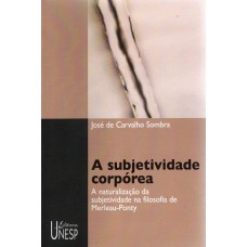 A SUBJETIVIDADE CORPÓREA - A NATURALIZAÇÃO DA SUBJETIVIDADE NA FILOSOFIA DE MERLEAU-PONTY