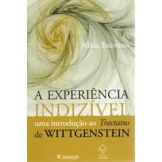 A EXPERIÊNCIA INDIZÍVEL - UMA INTRODUÇÃO AO TRACTATUS DE WITTGENSTEIN