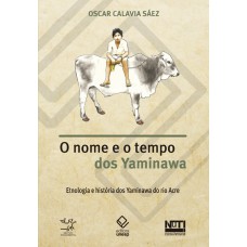 O NOME E O TEMPO DOS YAMINAWA - ETNOLOGIA E HISTÓRIA DOS YAMINAWA DO RIO ACRE