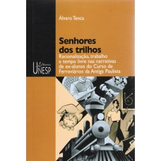 SENHORES DOS TRILHOS - RACIONALIZAÇÃO, TRABALHO E TEMPO LIVRE NAS NARRATIVAS DE EX-ALUNOS DO CURSO DE FERROVIÁRIOS DA ANTIGA PAULISTA