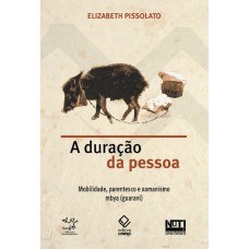 A DURAÇÃO DA PESSOA - MOBILIDADE, PARENTESCO E XAMANISMO MBYA (GUARANI)