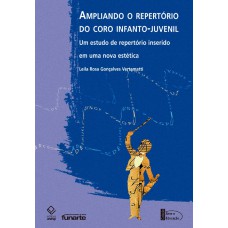 AMPLIANDO O REPERTÓRIO DO CORO INFANTOJUVENIL - UM ESTUDO DE REPERTÓRIO INSERIDO EM UMA NOVA ESTÉTICA