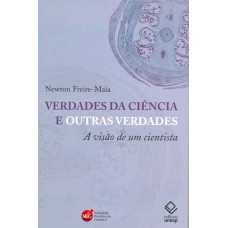 VERDADES DA CIÊNCIA E OUTRAS VERDADES - A VISÃO DE UM CIENTISTA