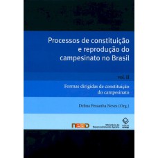 PROCESSOS DE CONSTITUIÇÃO E REPRODUÇÃO DO CAMPESINATO NO BRASIL - VOL. II - FORMAS DIRIGIDAS DE CONSTITUIÇÃO DO CAMPESINATO