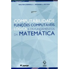 COMPUTABILIDADE, FUNÇÕES COMPUTÁVEIS, LÓGICA E OS FUNDAMENTOS DA MATEMÁTICA - 2ª EDIÇAO