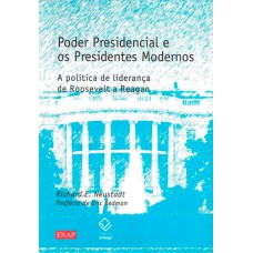 PODER PRESIDENCIAL E OS PRESIDENTES MODERNOS - A POLÍTICA DE LIDERANÇA DE ROOSEVELT A REAGAN