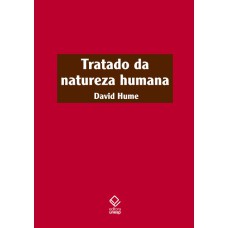 TRATADO DA NATUREZA HUMANA - 2ª EDIÇÃO - UMA TENTATIVA DE INTRODUZIR O MÉTODO EXPERIMENTAL DE RACIOCÍNIO NOS ASSUNTOS MORAIS