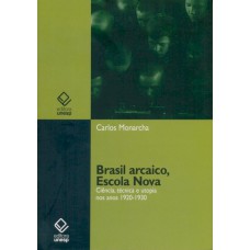 BRASIL ARCAICO, ESCOLA NOVA - CIÊNCIA, TÉCNICA E UTOPIA NOS ANOS 1920-1930